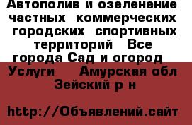 Автополив и озеленение частных, коммерческих, городских, спортивных территорий - Все города Сад и огород » Услуги   . Амурская обл.,Зейский р-н